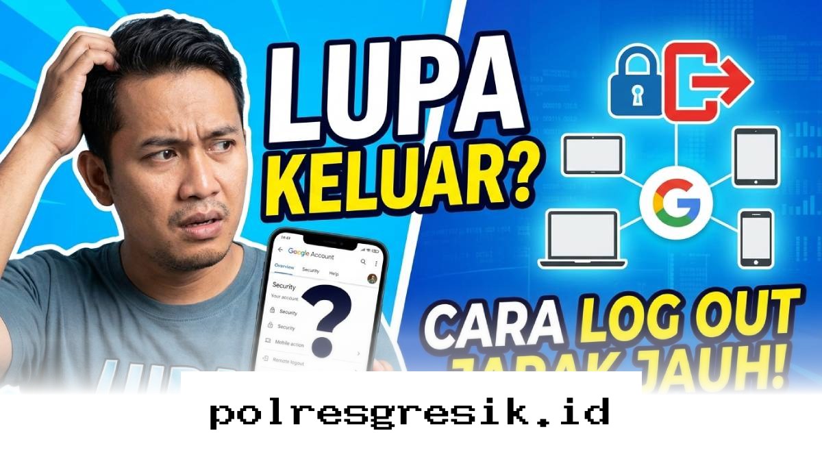 Amankan Akun Google Anda Sekarang dengan Cara Logout Jarak Jauh yang Mudah dan Cepat!